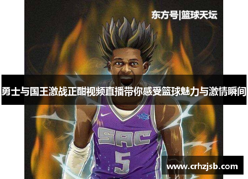 勇士与国王激战正酣视频直播带你感受篮球魅力与激情瞬间