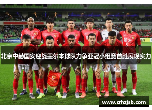 北京中赫国安迎战墨尔本球队力争亚冠小组赛首胜展现实力