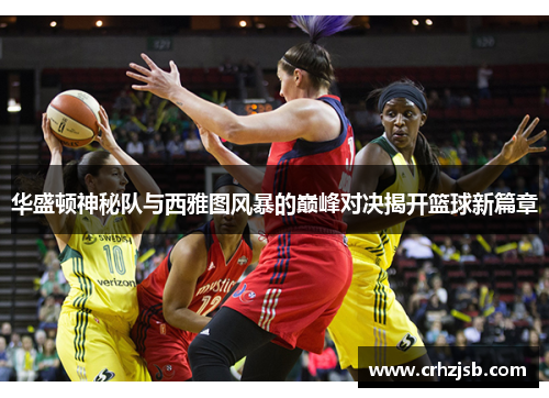华盛顿神秘队与西雅图风暴的巅峰对决揭开篮球新篇章