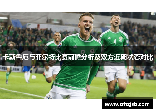卡斯鲁厄与菲尔特比赛前瞻分析及双方近期状态对比