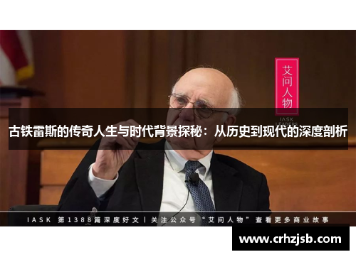古铁雷斯的传奇人生与时代背景探秘：从历史到现代的深度剖析