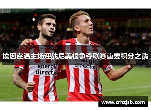 埃因霍温主场迎战尼美根争夺联赛重要积分之战