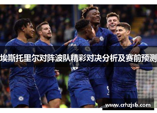 埃斯托里尔对阵波队精彩对决分析及赛前预测
