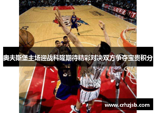 奥夫斯堡主场迎战科隆期待精彩对决双方争夺宝贵积分