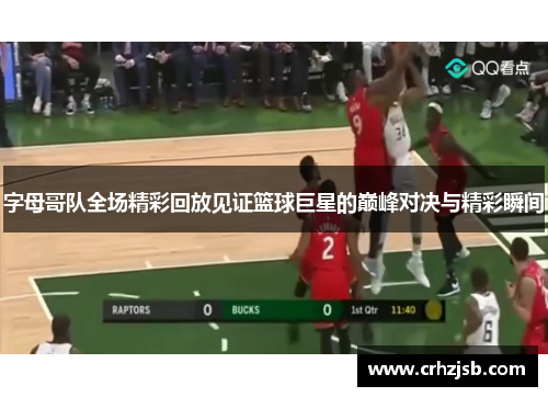 字母哥队全场精彩回放见证篮球巨星的巅峰对决与精彩瞬间