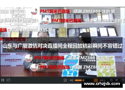 山东与广厦激情对决直播间全程回放精彩瞬间不容错过