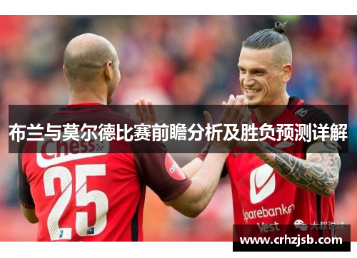 布兰与莫尔德比赛前瞻分析及胜负预测详解