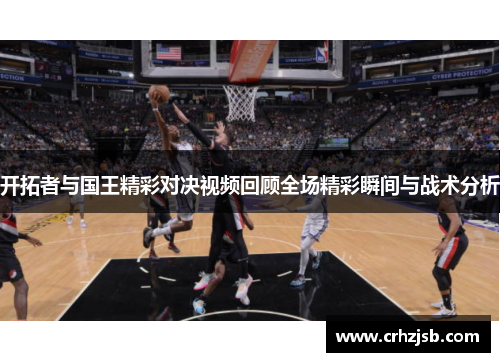 开拓者与国王精彩对决视频回顾全场精彩瞬间与战术分析