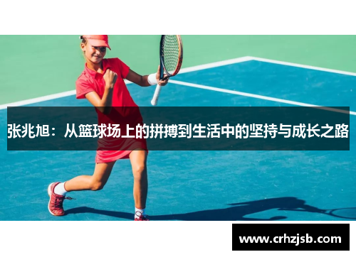 张兆旭：从篮球场上的拼搏到生活中的坚持与成长之路